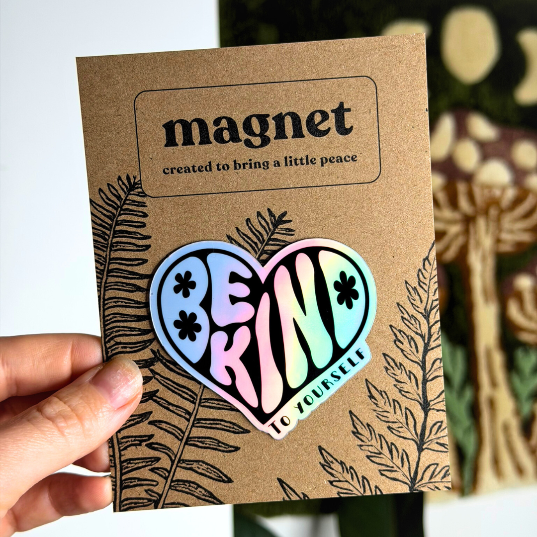 Be Kind, to Yourself - Holographic Magnet
