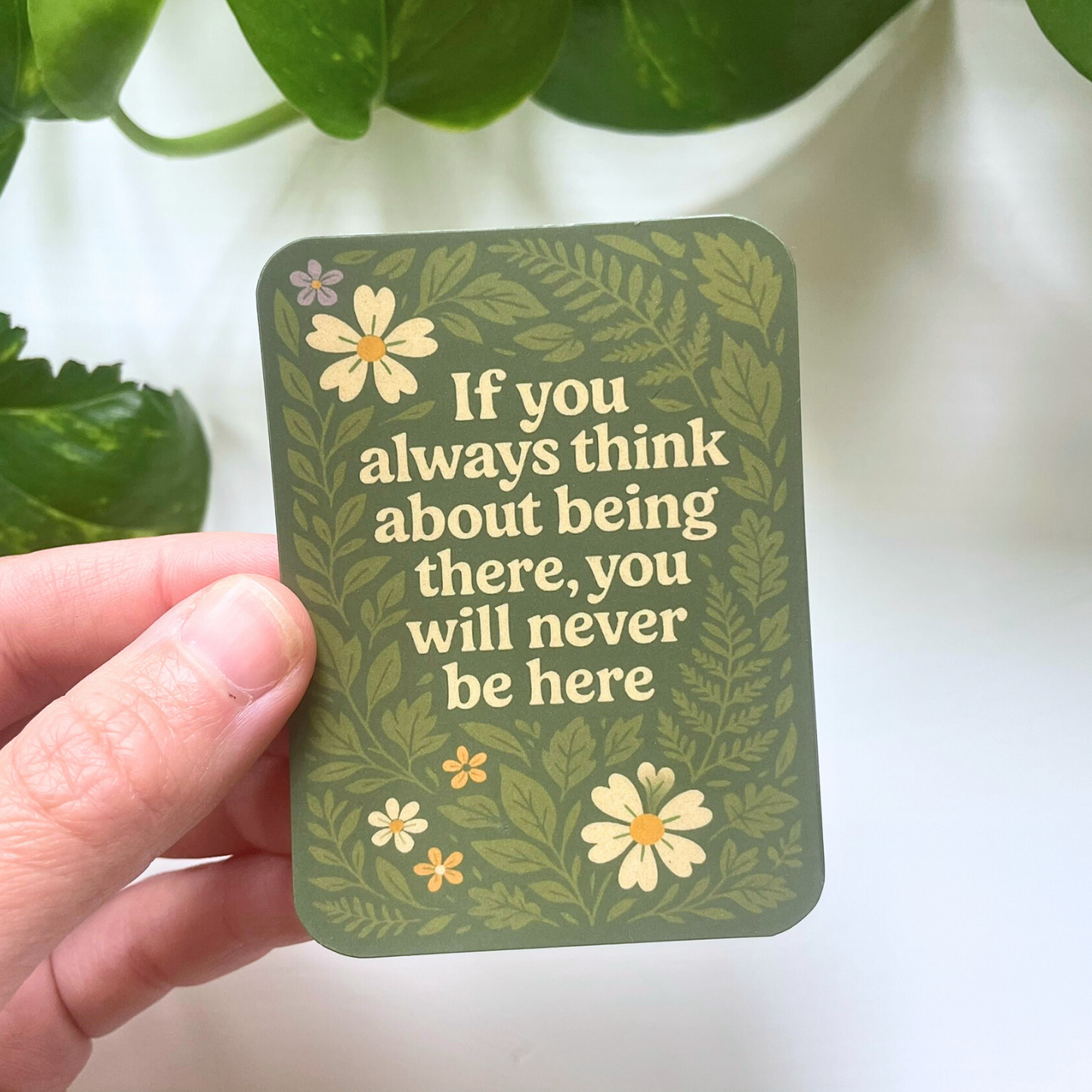 If you always think about being there, you will never be here sticker