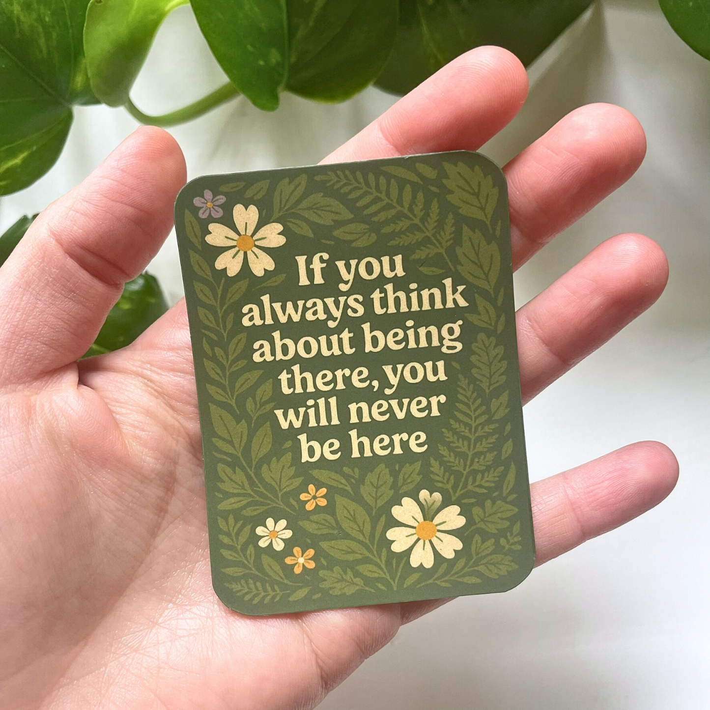 If you always think about being there, you will never be here sticker