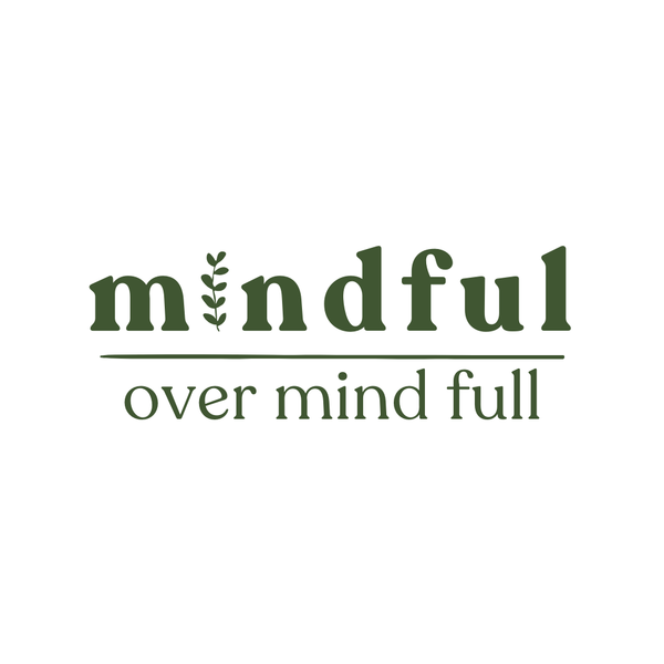 Mindful Over Mind Full