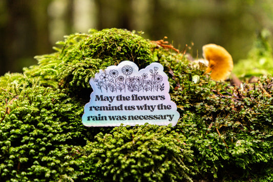 May The Flowers Remind Us Why The Rain Was Necessary Holo Sticker